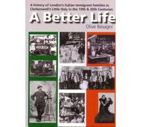 A Better Life: A History of London's Italian Immigrant Families in Clerkenwell's Little Italy in the 19th & 20th Centuries