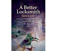 A Better Locksmith A Journey through Northern Ireland theatre 1984-2025