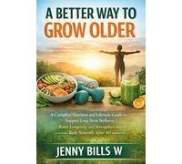 A BETTER WAY TO GROW OLDER: A Complete Nutrition and Lifestyle Guide to Support Long-Term Wellness, Boost Longevity, and Strengthen Your Body Naturally After 40