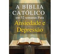 A Bíblia Católica em 52 Semanas para Ansiedade e Depressão: Um devocional de um ano para acalmar sua mente, curar seu coração e encontrar esperança ... através das Escrituras e da oração semanais