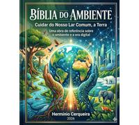 A BÍBLIA DO AMBIENTE - Cuidar do Nosso Lar Comum, a Terra: Uma obra de referência sobre o ambiente e a era digital