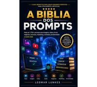 A Bíblia dos Prompts: O Guia Definitivo para Criar Comandos Perfeitos para Inteligência Artificial Linha editorial complementar: ENCICLOPÉDIA PRÁTICA DA COMUNICAÇÃO COM INTELIGÊNCIA ARTIFICIAL