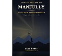 A BIBLICAL GUIDE FOR MEN MANFULLY SILENT WAR, SACRED STRENGTH