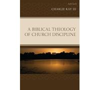 A Biblical Theology of Church Discipline