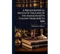 A Bibliographical Sketch Of The Laws Of The Massachusetts Colony From 1630 To 1686