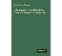 A Bibliography of the State of Ohio: Being a Catalogue of the Books and ...