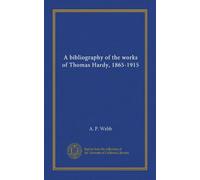 A bibliography of the works of Thomas Hardy, 1865-1915