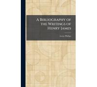 A Bibliography of the Writings of Henry James