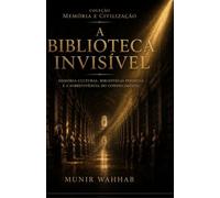 A Biblioteca Invisível: Memória Cultural, Bibliotecas Perdidas e a Sobrevivência do Conhecimento