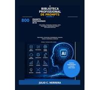 A BIBLIOTECA PROFISSIONAL DE PROMPTS - VOLUME II: 800 prompts profissionais de inteligência artificial para ciência, tecnologia, pesquisa, saúde, ... programação, dados e inteligência artificial