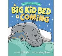 A Big Kid Bed is Coming: How to Move and Keep Your Toddler in Their Bed: How to Transition and Keep Your Toddler in Their Bed