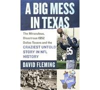 A Big Mess in Texas: The Miraculous, Disastrous 1952 Dallas Texans and the Craziest Untold Story in NFL History