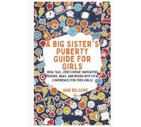 A Big Sister’s Puberty Guide for Girls: Real Talk, Zero Cringe: Navigating Periods, Bras, and Moods with Total Confidence (For Teen Girls)