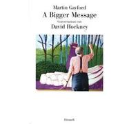 A bigger message. Conversazioni con David Hockney. Ediz. illustrata