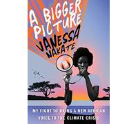 A Bigger Picture: My Fight to Bring a New African Voice to the Climate Crisis