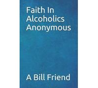 A Bill Friend Faith in Alcoholics Anonymous (Tascabile)