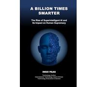 A BILLION TIMES SMARTER: The Rise of Superintelligent AI and Its Impact on Human Supremacy