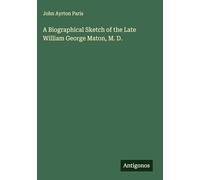 A Biographical Sketch of the Late William George Maton, M. D.