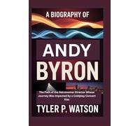 A BIOGRAPHY OF ANDY BYRON: The Path of the Astronomer Director Whose Journey Was Impacted by a Coldplay Concert Kiss