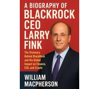 A Biography Of BlackRock CEO Larry Fink: The Visionary Behind BlackRock and His Global Impact on Finance, ESG, and Crypto