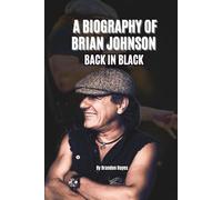 A BIOGRAPHY OF BRIAN JOHNSON: BACK IN BLACK