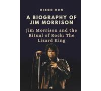 A BIOGRAPHY OF JIM MORRISON: Jim Morrison and the Ritual of Rock: The Lizard King