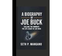 A BIOGRAPHY OF JOE BUCK: " calling the moment: the life legacy of Joe Buck"