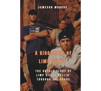 A BIOGRAPHY OF LIMP BIZKIT: The Untold Story of Limp Bizkit Rollin' Through the Chaos