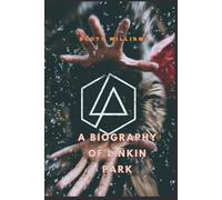 A BIOGRAPHY OF LINKIN PARK: The Story of Linkin Park's Triumph and Tragedy in the End