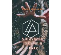 A BIOGRAPHY OF LINKIN PARK: The Story of Linkin Park's Triumph and Tragedy in the End
