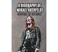 A BIOGRAPHY OF MIKAEL ÅKERFELDT: HERITAGE OF DEFIANCE