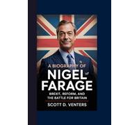 A BIOGRAPHY OF NIGEL FARAGE: Brexit, Reform, and the Battle for Britain
