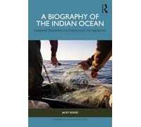 A Biography of the Indian Ocean: Imagined, Embodied and Experiential Cartographies