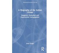 A Biography of the Indian Ocean: Imagined, Embodied and Experiential Cartographies