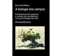 A biologia dos campos: Entrelacamento quântico e campo de consciência na nova biologia da vida.