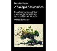 A biologia dos campos: Entrelacamento quântico e campo de consciência na nova biologia da vida.