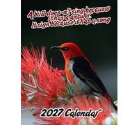 A bird doesn't sing because it has a answer. It sign because it has a song: A Year of Amazing Bird Photography Beautiful Birds 2027 Calenda r