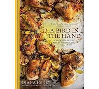 A Bird in the Hand: Chicken recipes for every day and every mood