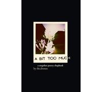 A Bit Too Much: A snapshot poetry chapbook