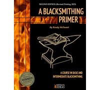 A Blacksmithing Primer: A Course in Basic and Intermediate Blacksmithing