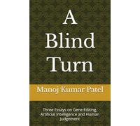 A Blind Turn: Three Essays on Gene Editing, Artificial Intelligence and Human Judgement