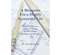 A Blueprint For a Highly Successful Life: How to Thrive In Times of Crisis, And Be Happy, Healthy, and Wealthy