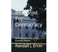 A Blueprint For Democracy: Book Five: Housing, Justice, Economic Reform