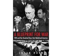 A Blueprint for War: FDR and the Hundred Days That Mobilized America