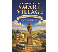 A Blueprint of Smart Village: Transforming Rural India: Gandhi’s Gram Swaraj Meets 21st-Century Technology & Sustainability