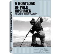 A Boatload of Wild Irishmen: The Life of Robert Flaherty