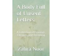 A Body Full of Unsent Letters: A Collection of Cravings, Closures, and Becoming