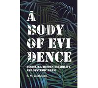 A Body of Evidence: Disbelief, Hidden Disability, and Systemic Harm