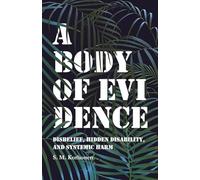 A Body of Evidence: Disbelief, Hidden Disability, and Systemic Harm