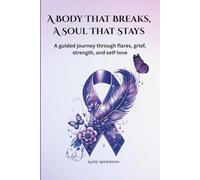 A Body That Breaks, A Soul That Stays: A guided journey through flares, grief, strength, and self-love
